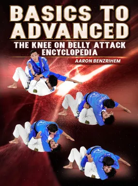 Basics To Advanced: The Knee on Belly Attack Encyclopedia by Aaron Benzrihem